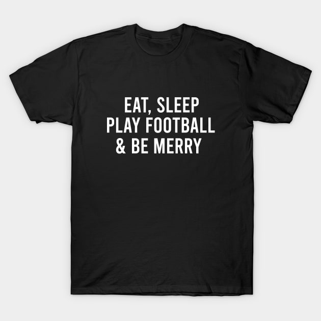 Eat sleep play football and be merry T-Shirt by happieeagle